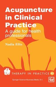 Acupuncture in Clinical Practice di Nadia Ellis edito da Springer US