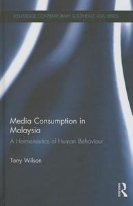 Media Consumption in Malaysia: A Hermeneutics of Human Behaviour di Tony Wilson edito da ROUTLEDGE