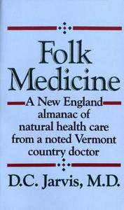 Folk Medicine: A New England Almanac of Natural Health Care from a Noted Vermont Country Doctor di D. C. Jarvis edito da FAWCETT