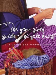 Yarn Girls\' Guide To Simple Knits di Julie Carles, Jordana Jacobs edito da Random House Usa Inc