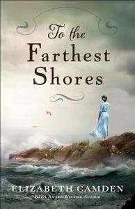 Camden, E: To the Farthest Shores di Elizabeth Camden edito da Baker Publishing Group