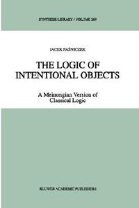 The Logic of Intentional Objects di Jacek Pasniczek edito da Springer Netherlands