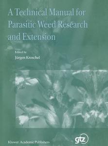 A Technical Manual for Parasitic Weed Research and Extension di Jurgen Krosschel, Jurgen Kroschel edito da Springer Netherlands