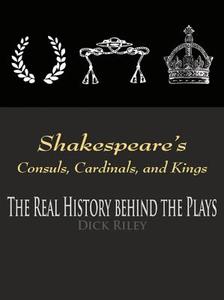 Shakespeare's Consuls, Cardinals, And Kings di Dick Riley edito da Bloomsbury Publishing Plc