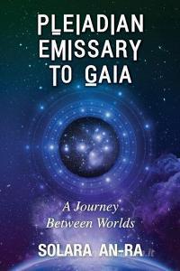 Pleiadian Emissary to Gaia: A Journey Between Worlds di Solara An-Ra edito da LIGHTNING SOURCE INC