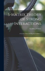 S-matrix Theory of Strong Interactions; a Lecture Note and Reprint Volume. -- di Geoffrey F. Chew edito da LIGHTNING SOURCE INC