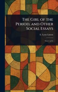 The Girl of the Period, and Other Social Essays di E Lynn (Elizabeth Lynn) Linton edito da Creative Media Partners, LLC