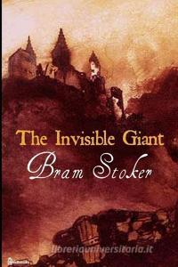 The Invisible Giant: ( Annotated ) di Bram Stoker edito da INDEPENDENTLY PUBLISHED
