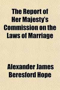 The Report Of Her Majesty's Commission O di Alexander James Beresford Hope edito da General Books