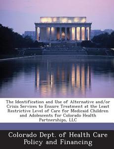 The Identification And Use Of Alternative And/or Crisis Services To Ensure Treatment At The Least Restrictive Level Of Care For Medicaid Children And  edito da Bibliogov
