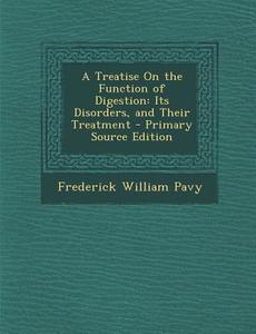 A Treatise on the Function of Digestion: Its Disorders, and Their Treatment di Frederick William Pavy edito da Nabu Press
