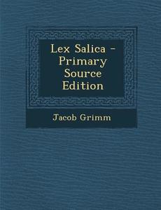 Lex Salica - Primary Source Edition di Jacob Ludwig Carl Grimm edito da Nabu Press