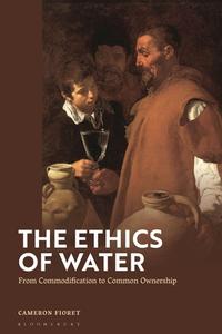The Ethics Of Water di Cameron Fioret edito da Bloomsbury Publishing PLC