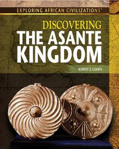 Discovering the Asante Kingdom di Robert Z. Cohen edito da Rosen Classroom