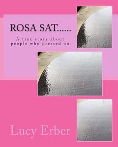 Rosa SAT......: A True Story about People Who Pressed on di Lucy Erber edito da Createspace