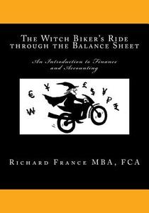 The Witch Biker's Ride Through the Balance Sheet: An Introduction to Finance and Accounting di MR Richard Henry France edito da Createspace