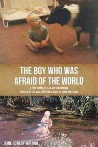 The Boy Who Was Afraid of the World di Jamie Bowlby-Whiting edito da Createspace
