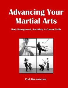 Advancing Your Martial Arts: Body Management, Sensitivity & Control Skills di Dan Anderson edito da Createspace