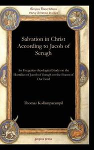 Salvation in Christ According to Jacob of Serugh di Thomas Kollamparampil edito da Gorgias Press LLC