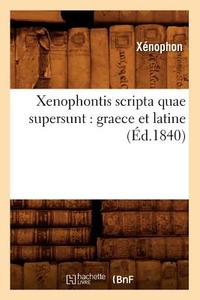 Xenophontis Scripta Quae Supersunt: Graece Et Latine (Éd.1840) di Xenophon edito da Hachette Livre - Bnf
