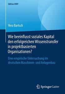 Wie beeinflusst soziales Kapital den erfolgreichen Wissenstransfer in projektbasierten Organisationen? di Vera Bartsch edito da Springer-Verlag GmbH