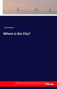 Where is the City? di Anonymus edito da hansebooks