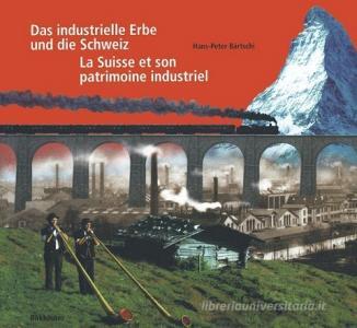 Das industrielle Erbe und die Schweiz / La Suisse et son patrimoine industriel di Hans-Peter Bärtschi edito da Springer Basel AG