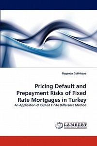 Pricing Default and Prepayment Risks of Fixed Rate Mortgages in Turkey di Ozgenay Cetinkaya edito da LAP Lambert Acad. Publ.