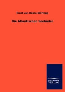 Die Atlantischen Seebäder di Ernst Von Hesse-Wartegg edito da TP Verone Publishing