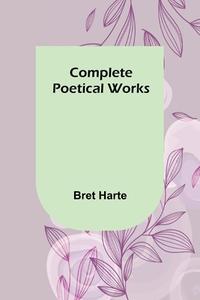 Complete Poetical Works di Bret Harte edito da Alpha Editions