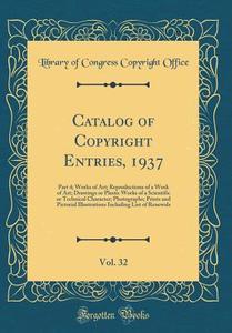 Catalog of Copyright Entries, 1937, Vol. 32: Part 4; Works of Art; Reproductions of a Work of Art; Drawings or Plastic Works of a Scientific or Techni di Library of Congress Copyright Office edito da Forgotten Books