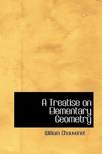 A Treatise On Elementary Geometry di William Chauvenet edito da Bibliolife