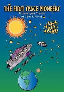 The First Space Pioneers di Clyde B Harvey edito da Iuniverse