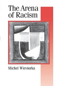 The Arena of Racism di Michel Wieviorka, Michael Wieviorka edito da Sage Publications UK