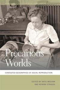 Precarious Worlds: Contested Geographies of Social Reproduction di Kendra Strauss edito da UNIV OF GEORGIA PR