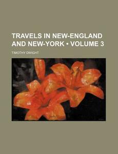 Travels in New-England and New-York (Volume 3) di Timothy Dwight edito da General Books