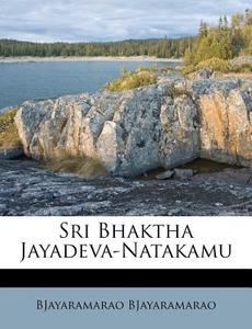 Sri Bhaktha Jayadeva-natakamu di Bjayar Bjayaramarao edito da Nabu Press