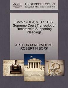 Lincoln (ollie) V. U.s. U.s. Supreme Court Transcript Of Record With Supporting Pleadings di Arthur M Reynolds, Robert H Bork edito da Gale, U.s. Supreme Court Records