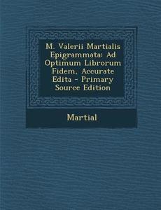 M. Valerii Martialis Epigrammata: Ad Optimum Librorum Fidem, Accurate Edita di Martial edito da Nabu Press