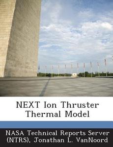 Next Ion Thruster Thermal Model di Jonathan L Vannoord edito da Bibliogov