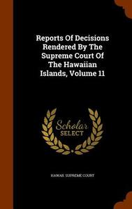 Reports Of Decisions Rendered By The Supreme Court Of The Hawaiian Islands, Volume 11 di Hawaii Supreme Court edito da Arkose Press
