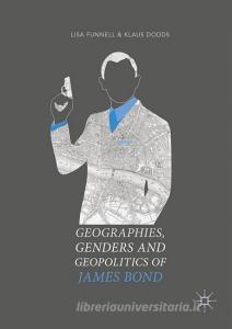 Geographies, Genders and Geopolitics of James Bond di Lisa Funnell, Klaus Dodds edito da Palgrave Macmillan