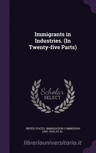 Immigrants In Industries. (in Twenty-five Parts) di William Paul Dillingham, W Jett 1879-1949 Lauck edito da Palala Press