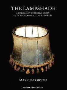 The Lampshade: A Holocaust Detective Story from Buchenwald to New Orleans di Mark Jacobson edito da Tantor Media Inc