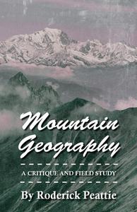 Mountain Geography - A Critique and Field Study di Roderick Peattie edito da Sigaud Press