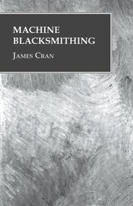 Machine Blacksmithing di James Cran edito da Read Books