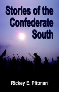STORIES OF THE CONFEDERATE SOUTH di Rickey E. Pittman edito da Booklocker.com, Inc.