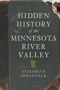 Hidden History of the Minnesota River Valley di Elizabeth Johanneck edito da HISTORY PR