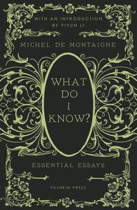 What Do I Know?: Essential Essays di Michel Montaigne edito da PUSHKIN PR
