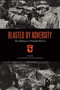 Blasted by Adversity: The Making of a Wounded Warrior di Luke Murphy, Julie Strauss Bettinger edito da INKSHARES